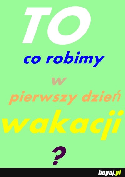 Co robimy w pierwszy dzień wakacji?