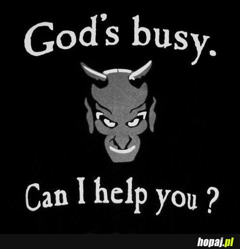 God's busy. Can I help you?