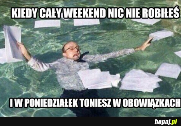 KIEDY CAŁY WEEKEND NIC NIE ROBIŁEŚ