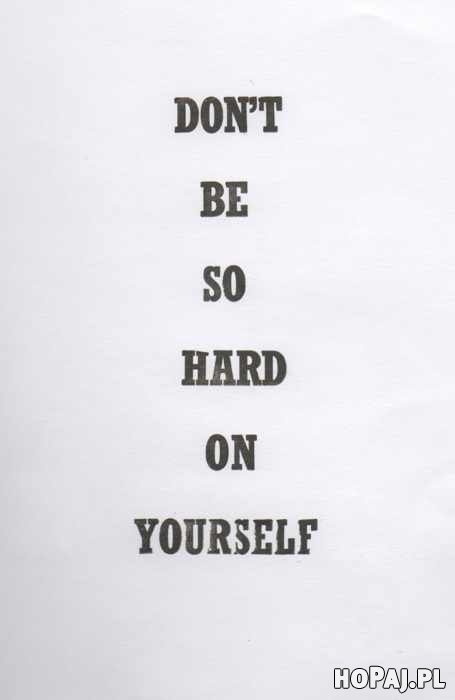 Don't be so hard on yourself