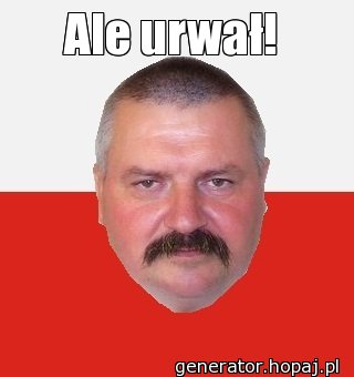 Ale urwał!