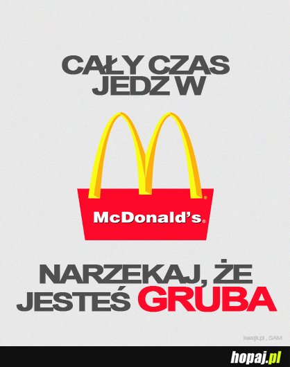 Narzekaj dalej, że jesteś gruba