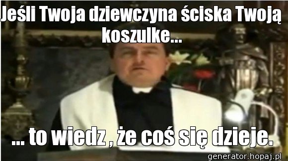 Jeśli Twoja dziewczyna ściska Twoją koszulke...