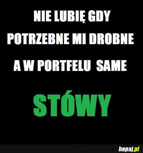 Nie lubię gdy potrzebne mi drobne