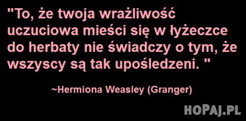 To, że twoja wrażliwość uczuciowa mieści się w łyżeczce do herbaty...