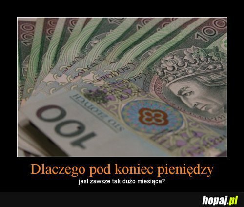 Dlaczego pod koniec pieniędzy jest zawsze tak dużo miesiąca?