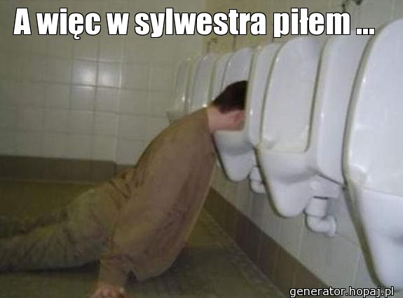 A więc w sylwestra piłem ... 