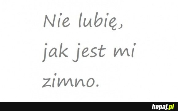 Nie lubię jak jest mi zimno...