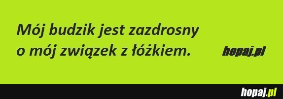 Mój budzik jest zazdrosny o mój związek z łóżkiem