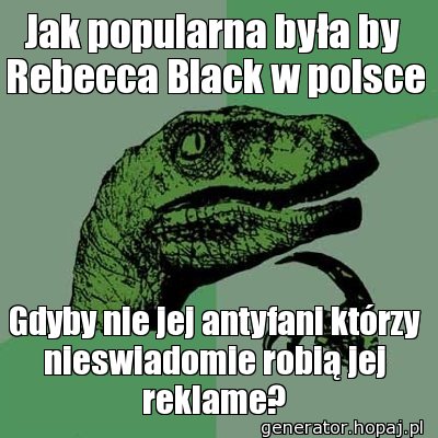 Jak popularna była by Rebecca Black w polsce