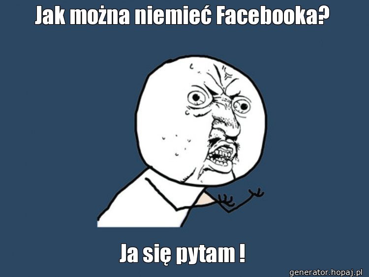 Jak można niemieć Facebooka?