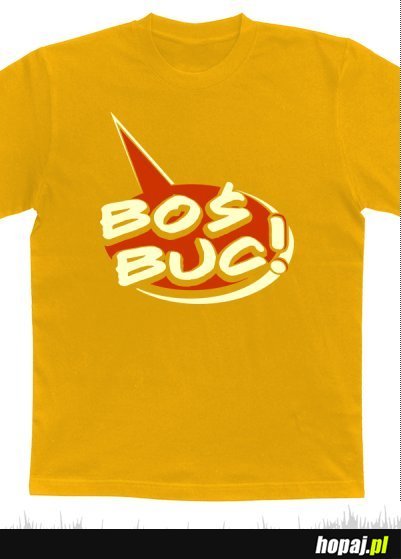 Boś buc!