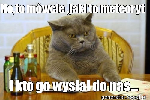 No,to mówcie ,jaki to meteoryt 