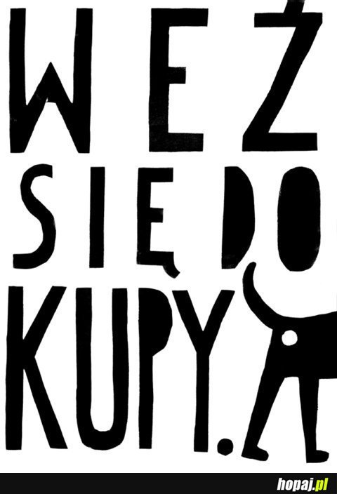 Weź się do kupy!