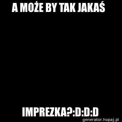 A MOŻE BY TAK JAKAŚ 