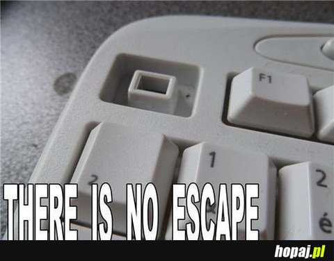There is no escape