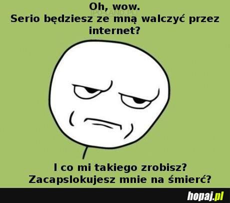 Będziesz ze mną walczyć przez internet?