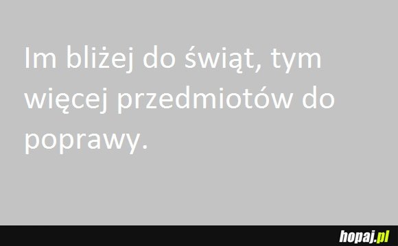 Im bliżej do świąt, tym więcej przedmiotów do poprawy