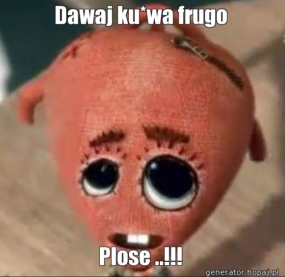 Dawaj ku*wa frugo