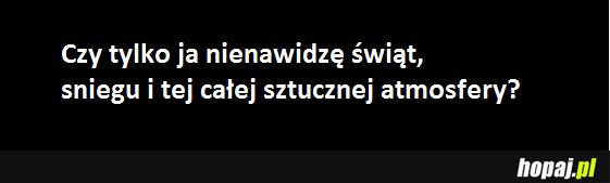 Czy tylko ja nienawidzę świąt?