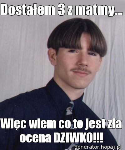 Dostałem 3 z matmy...