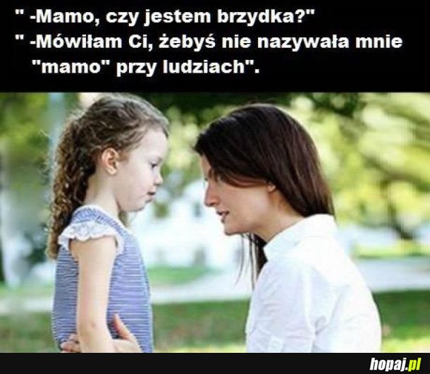 Mamo, czy jestem brzydka?