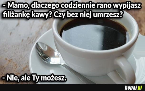 Dlaczego mama pije kawę