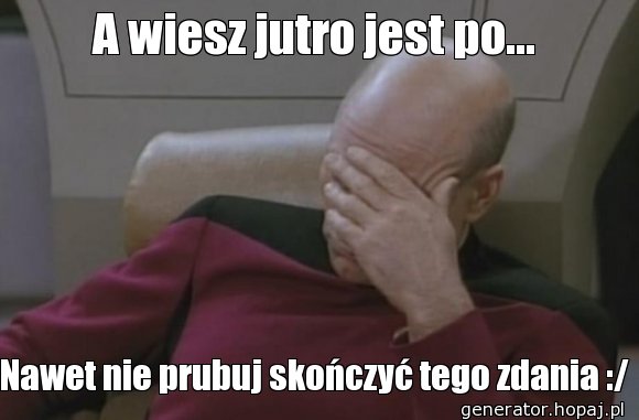 A wiesz jutro jest po...
