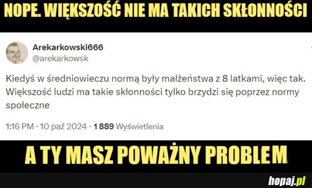 Nie, nie mam takich skłonności.