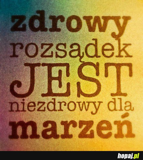 Zdrowy rozsądek jest niezdrowy dla marzeń