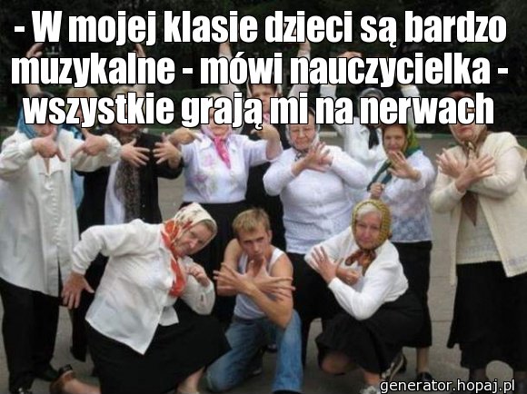 - W mojej klasie dzieci są bardzo muzykalne - mówi nauczycielka - wszystkie grają mi na nerwach