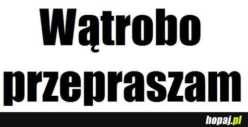 Wątrobo, przepraszam!