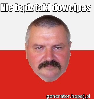 Nie bądz taki dowcipas