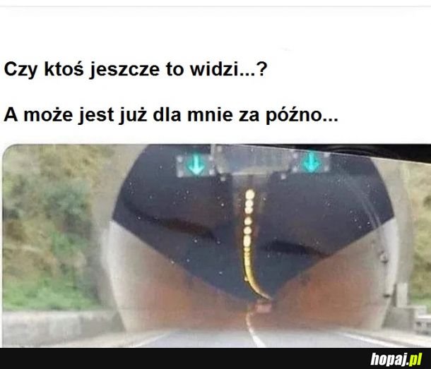 Jeśli pierwsze co zobaczyłeś to tunel, to mam dla ciebie złe wieści