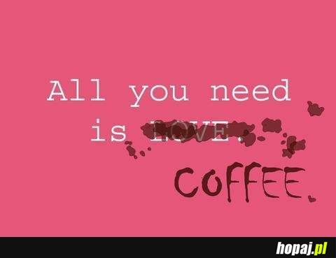 All you need is coffee