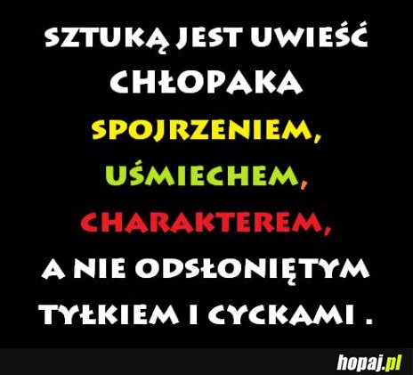 Sztuką jest uwieść chłopaka spojrzeniem, uśmiechem, charakterem