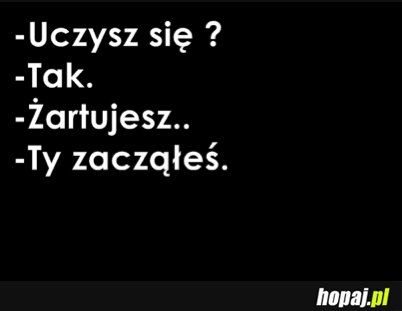 Uczysz się?