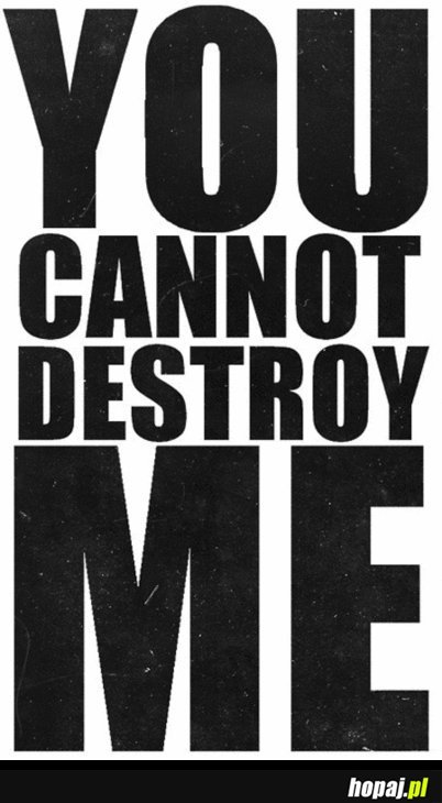 You Can Not Destroy Me