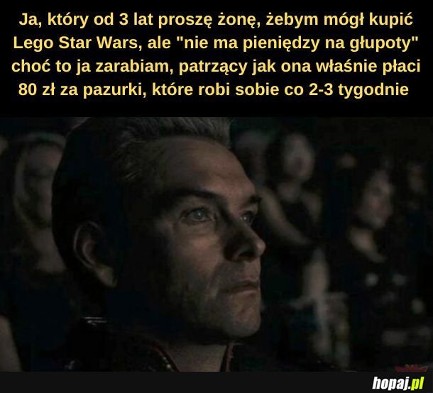 Chyba żona za bardzo popuściła smycz, że tak narzekasz... 
