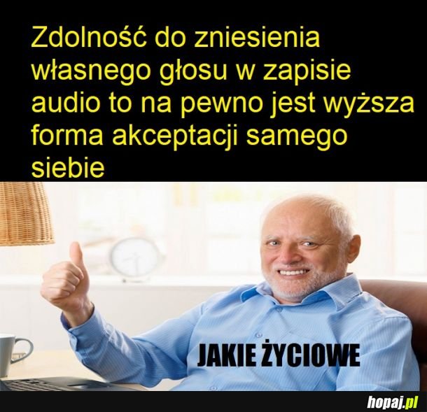 Brzmię jak dałn, ale każdy mi mówi że nie