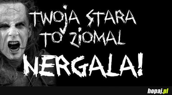 Twoja stara to ziomal nergala