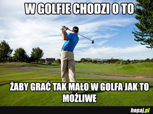 W golfie chodzi o to...