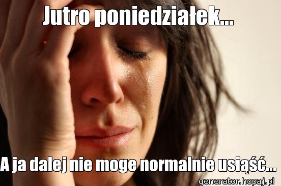 Jutro poniedziałek...