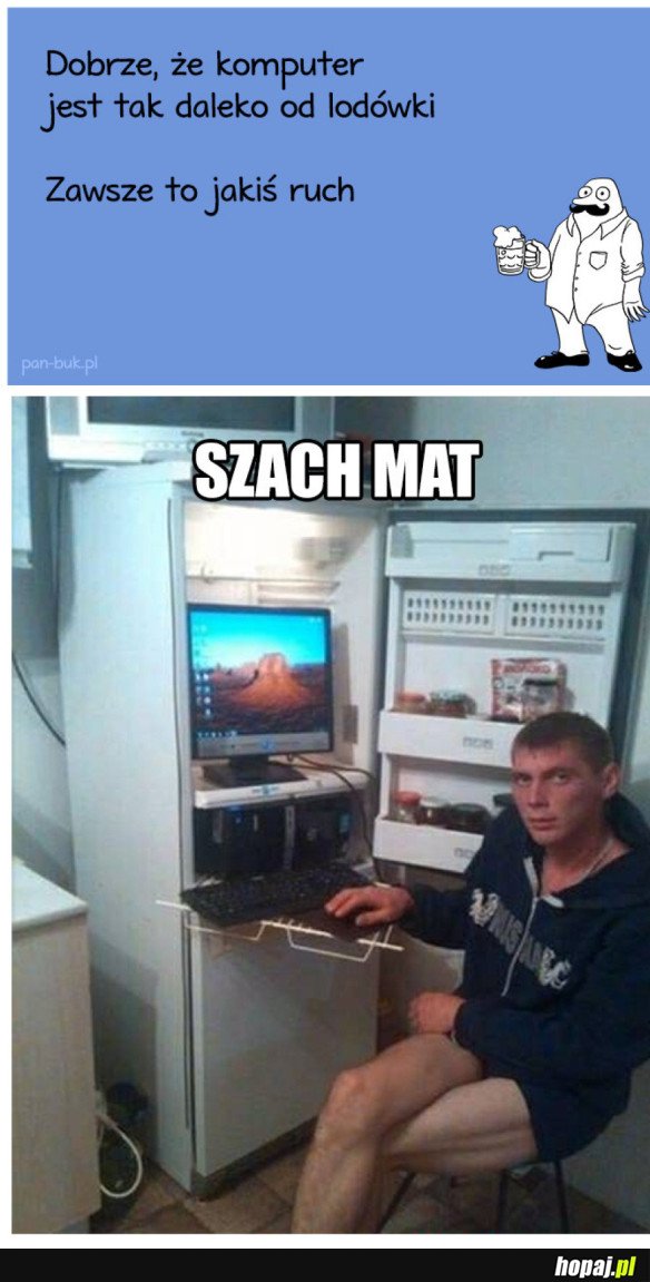 DOBRZE, ZE KOMPUTER JEST TAK DALEKO OD LODÓWKI