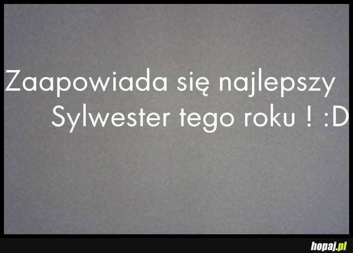 Zapowiada się najlepszy Sylwester tego roku;)