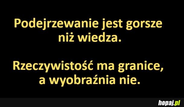 Podejrzewanie jest gorsze niż wiedza.