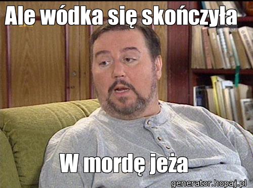 Ale wódka się skończyła 