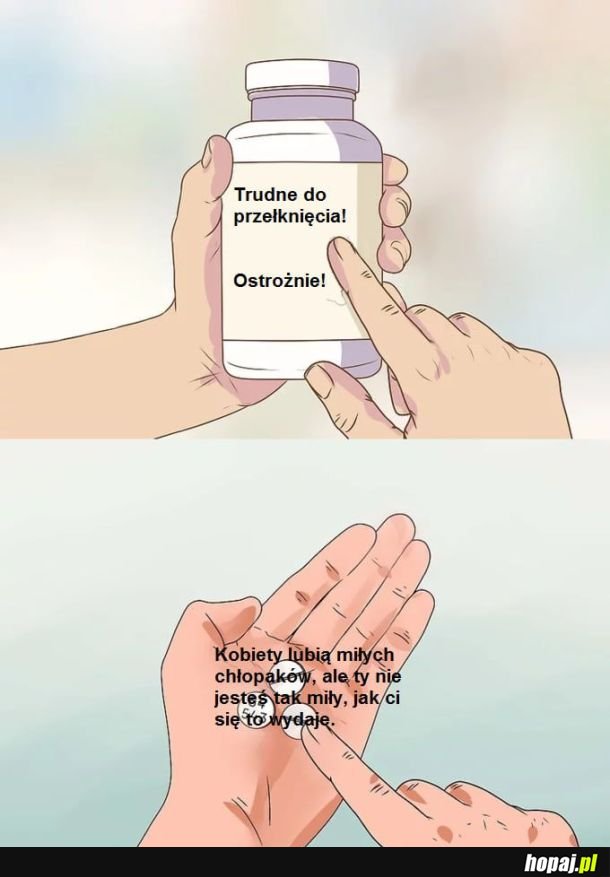 Trudne do przełknięcia! Ostrożnie!