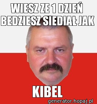 WIESZ ZE 1 DZIEŃ BEDZIESZ SIEDIAŁ JAK