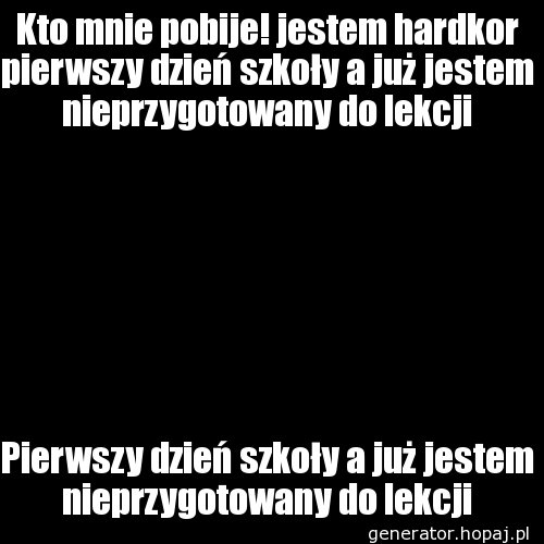 Kto mnie pobije! jestem hardkor pierwszy dzień szkoły a już jestem nieprzygotowany do lekcji